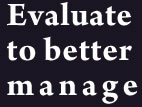 Evaluate to better manage